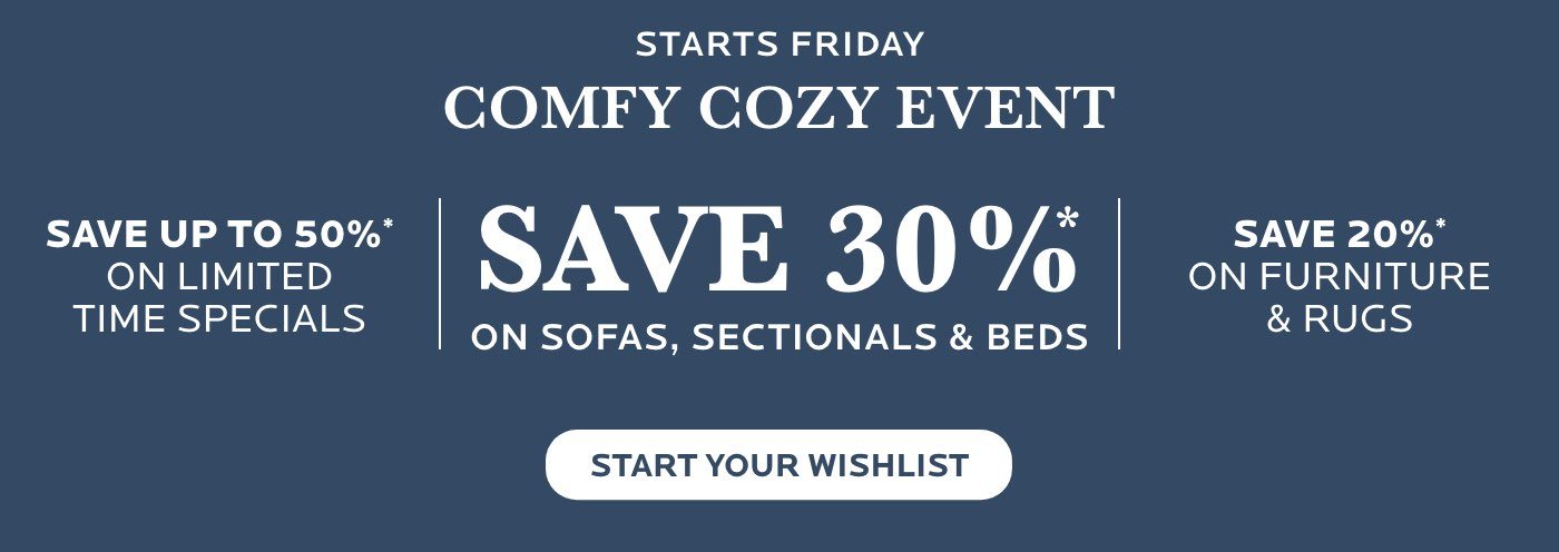 Starts Friday - Comfy Cozy Sale - 30% Off Sofas, Sectionals & Beds