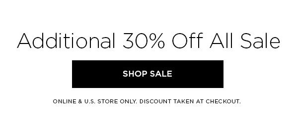 Additional 30% Off All Sale SHOP SALE > ONLINE & U.S. STORE ONLY. DISCOUNT TAKEN AT CHECKOUT.