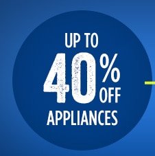 UP TO 40% OFF APPLIANCES +