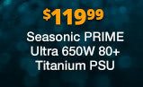 $119.99 Seasonic PRIME Ultra 650W 80+ Titanium PSU
