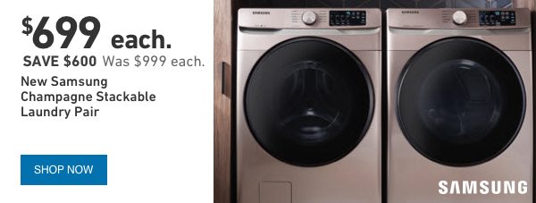 SAVE $600 on a New Samsung Champagne Stackable Laundry Pair. Was $999 each. Now $699 each.