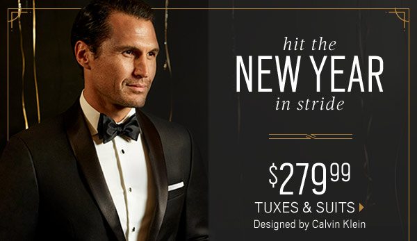 hit the NEW YEAR in stride | $279.99 Tuxedoes & Suits + $99.99 JOE Joseph Abboud, Nautica Sport Coats + 60% Off Sweaters + 3/$99.99 All Dress Shirts + 3/$99.99 Dress Pants & Chinos + Extra 30% Off Clearance + 2/$49.99 Clearance Dress Shirts and more - SHOP NOW