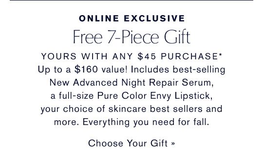 Online Exclusive | Free 7-Piece Gift with your $45 purchase* | Choose Your Gift