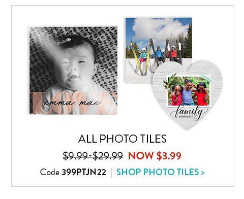 ALL PHOTO TILES | $9.99-$29.99 NOW $3.99 | Code 399PTJN22 | Shop Photo Tiles