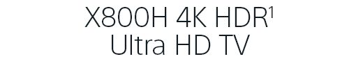 X800H 4K HDR¹ Ultra HD TV