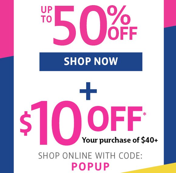 up to 50% off + $10 off your purchase of $40 or more* - shop now