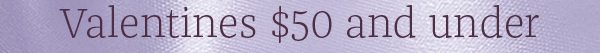 Valentine's $50 and under