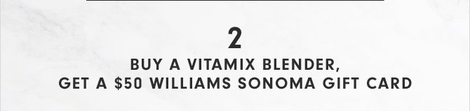 BUY A VITAMIX BLENDER, GET A $50 WILLIAMS SONOMA GIFT CARD