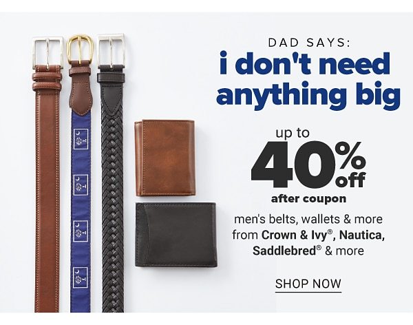 Dad says: I don't need anything big - Up to 40% off after coupon men's belts & more from Crown & Ivy™, Nautica, Saddlebred & more. Shop Now.