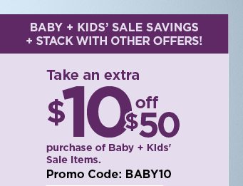 take an extra $10 off $50 purchase of baby + kids' sale items with promo code BABY10 at checkout. sh
