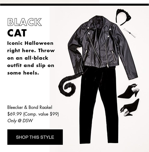 BLACK CAT ICONIC HALLOWEEN RIGHT HERE. THROW ON AN ALL BLACK OUTFIT AND SLIP ON SOME HEELS. BLEECKER & BOND RAAKEL $69.99 (COMP. VALUE $99) ONLY @DSW | SHOP THIS STYLE |