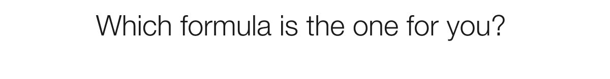 Which formula is the one for you?