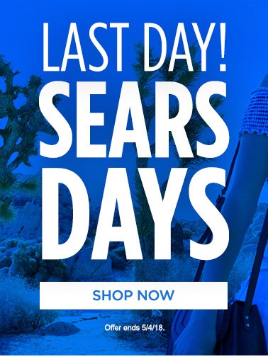 LAST DAY! SEARS DAYS | SHOP NOW | Offer ends 5/4/18.