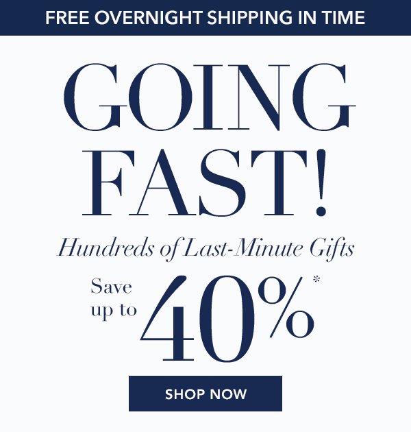 Going Fast. Save Up To 40% On Hundreds Of Last-Minute Gifts.*