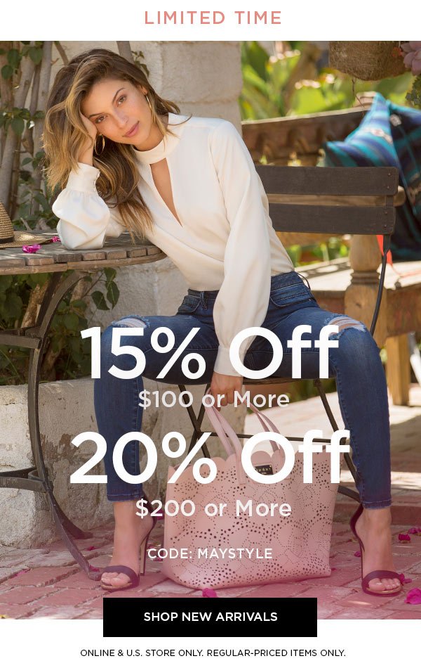 LIMITED TIME 15% OFF $100 or More 20% OFF $200 or More CODE: MAYSTYLE SHOP NEW ARRIVALS > ONLINE & U.S. STORE ONLY. REGULAR-PRICED ITEMS ONLY.