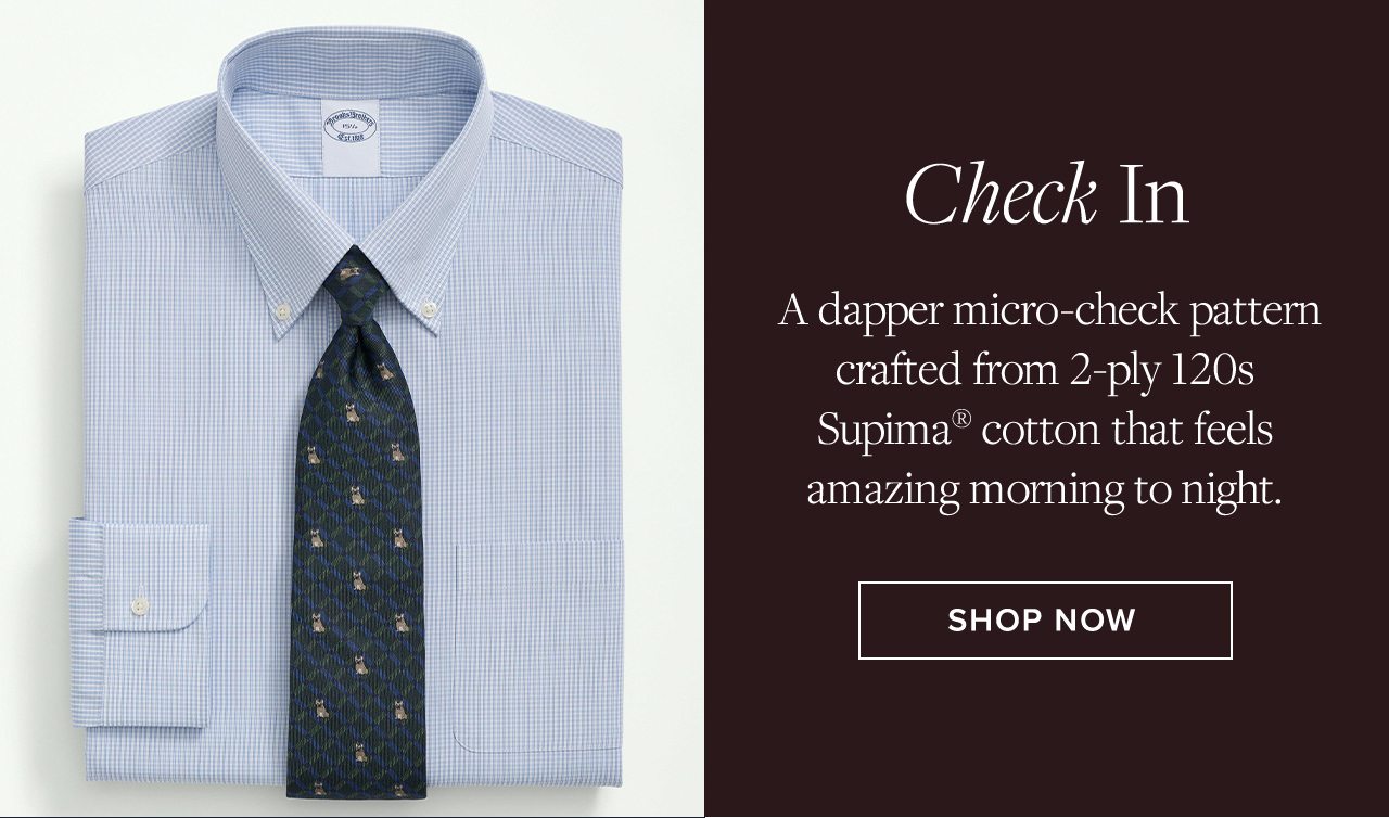 Check In. A dapper micro-check pattern crafted from 2-ply 120s Supima cotton that feels amazing morning to night. Shop Now