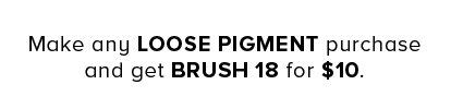 Make any LOOSE PIGMENT purchase and get BRUSH 18 for $10.