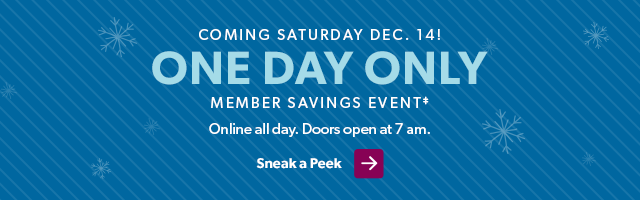 Coming Saturday Dec. 14. One Day Only. Member's Savings Event