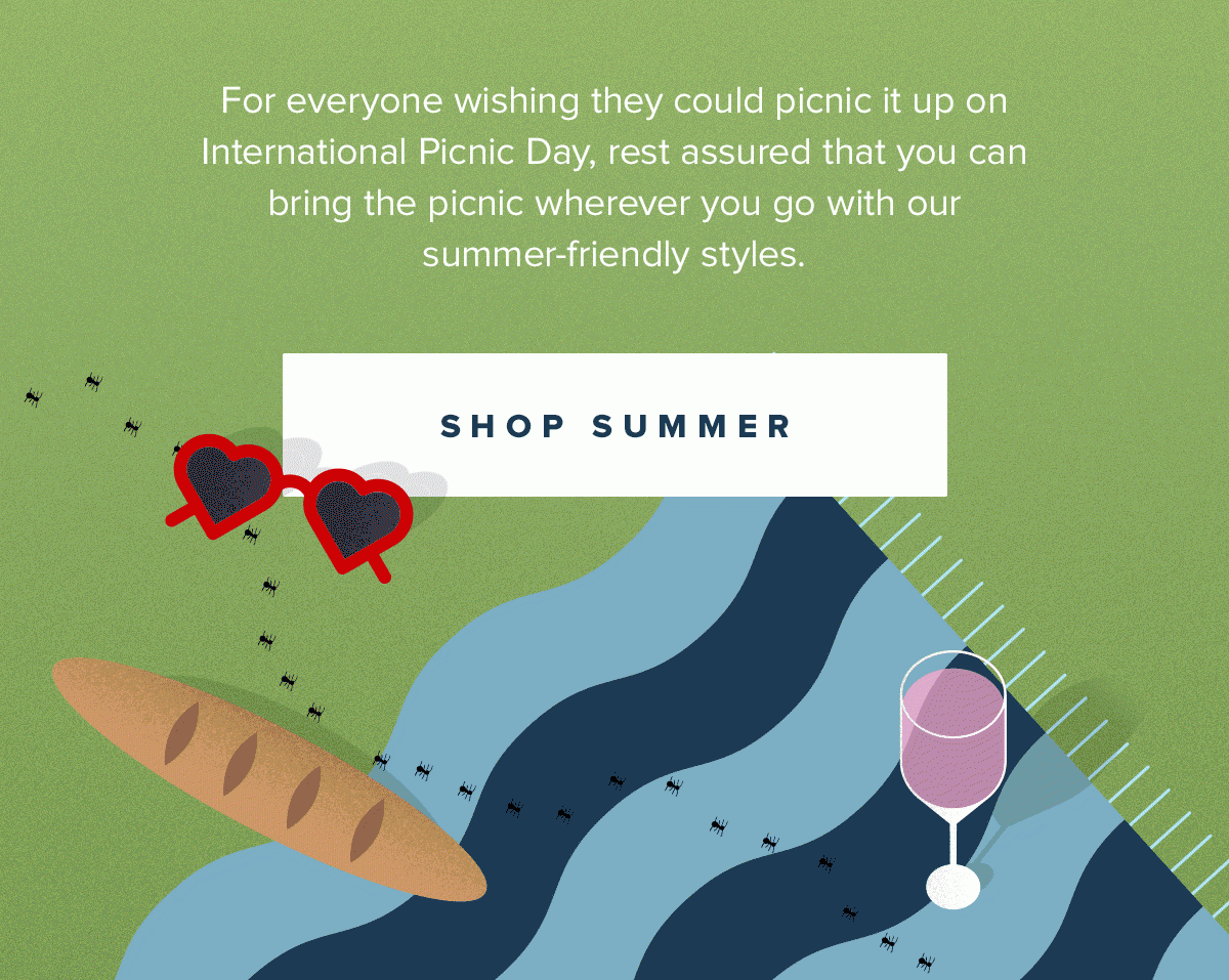 For everyone wishing they could picnic it up on International Picnic Day, rest assured that you can bring the picnic wherever you go with our summer-friendly styles. | SHOP SUMMER