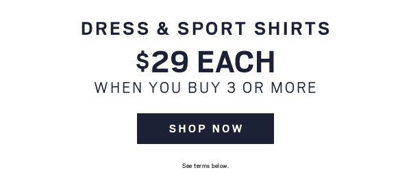 Dress & Sport Shirts $29 each when you buy 3 or more - Shop Now