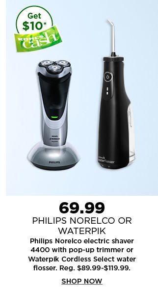 69.99 philips norelco electric shaver or waterpik cordless water flosser. shop now.
