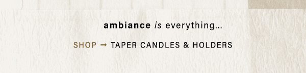 ambiance is everything... shop taper candles and holders.