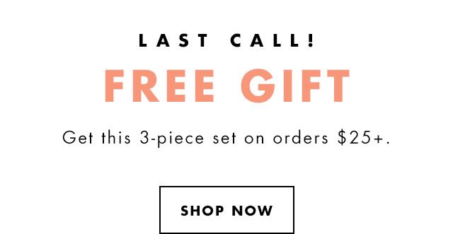 Last Call! Free Gift. Get this 3-piece set on orders $25+. Shop Now