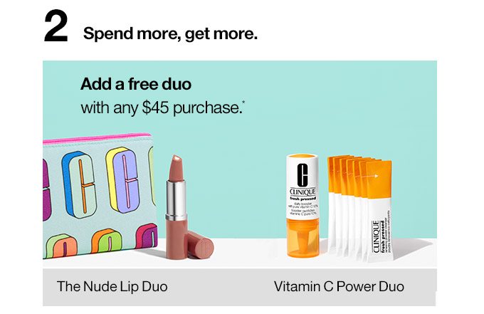 2 Spend more, get more. The Nude Lip Duo or Vitamin C Power Duo Add a free duo with any $45 purchase.*