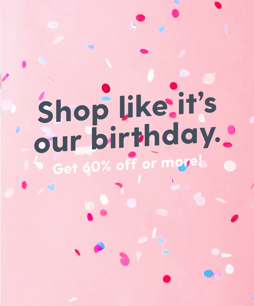 Shop like it's our birthday. Get 60% off or more!