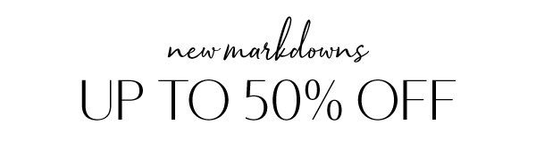 New Markdowns up to 50% Off