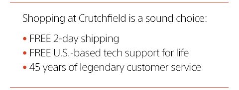 Shopping at Crutchfield is a sound choice: FREE 2-day shipping | FREE U.S.-based tech support for life | 45 years of legendary customer service