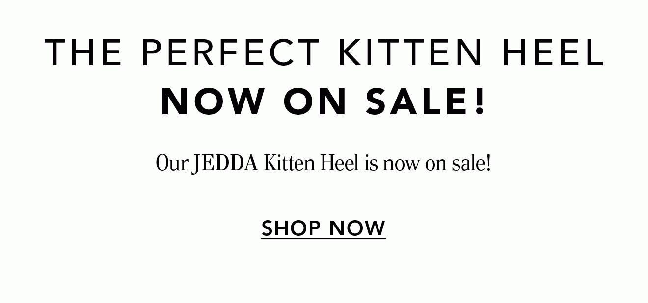 The Perfect Kitten Heel Now on Sale! Our Jedds Kitten Heel is now on sale! Shop Now