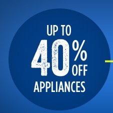 UP TO 40% OFF APPLIANCES +