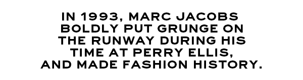 In 1993, Marc Jacobs boldly put grunge on the runway during his time at Perry Ellis, and made fashion history.