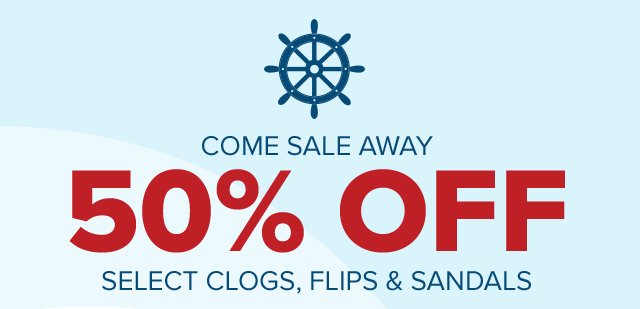 Come Sale Away - 50% Off Select Clogs, Flips & Sandals