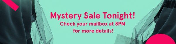 Mystery Sale Tonight! Check your mailbox at 8PM for more details!