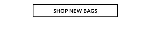 SHOP NEW BAGS