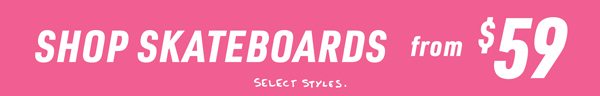 Shop Skateboards from $59. Select Styles