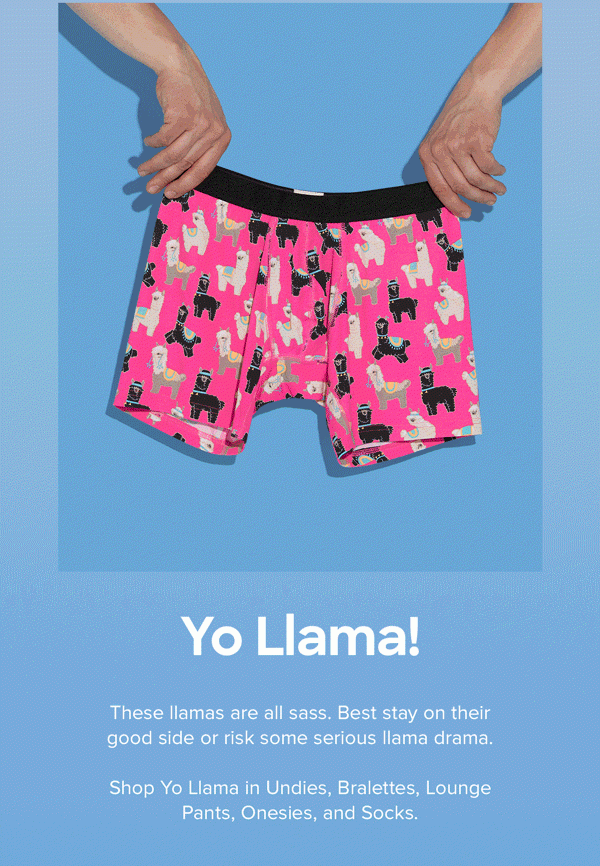 These llamas are all sass. Best stay on their good side or risk some serious llama drama. Shop Yo Llama! in Undies, Bralettes, Lounge Pants, Onesies, and Socks. 