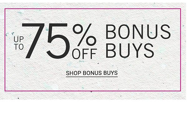 Up to 75% off Bonus Buys. Shop Bonus Buys.