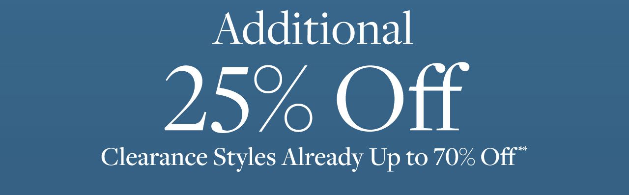 Final Hours Online Only. Additional 25% Off Clearance Styles Already Up to 70% Off
