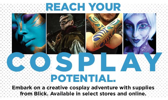 Reach your Cosplay Potential. Embark on a creative cosplay adventure with supplies from Blick. Available in select stores and online.