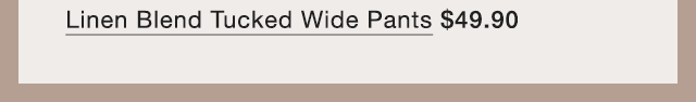 PDP2 - LINEN BLEND TUCKED WIDE PANTS