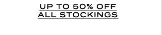 UP TO 50% OFF ALL STOCKINGS