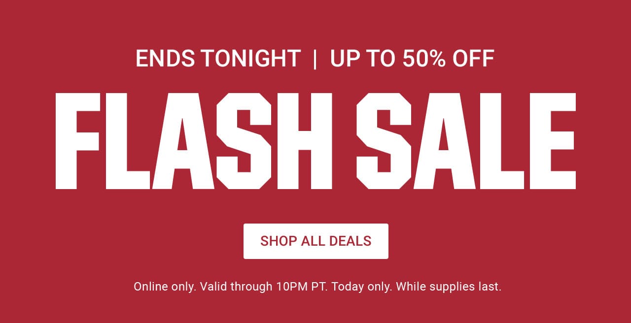 ENDS TONIGHT! UP TO 50% OFF FLASH SALE. ONLINE ONLY. VALID THROUGH 10PM PT. TODAY ONLY. WHILE SUPPLIES LAST UNTIL 10pm ET – After 10pm, click here to shop more of this Week’s Deals. If you have trouble viewing this content, please contact Customer Service at 877-846-9997 for assistance. 10pm ET – After 10pm, click here to shop more of this Week’s Deals. If you have trouble viewing this content, please contact Customer Service at 877-846-9997 for assistance.