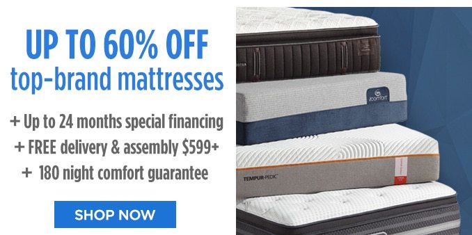 UP TO 60% OFF top-brand mattresses + Up to 24 months special financing + FREE delivery & assembly $599+ + 180 night comfort guarantee | SHOP NOW