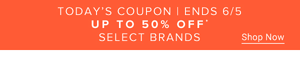 Today's coupon. Ends June 5. Up to 50% off select brands.