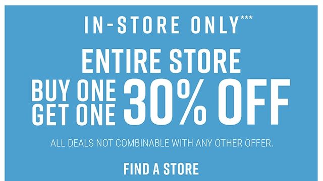 In-Store Only Entire Store Buy One Get One 30% off Find a Store