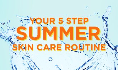 YOUR 5 STEP SUMMER SKIN CARE ROUTINE