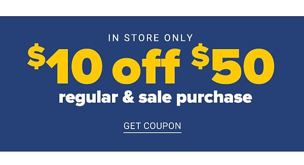 In Store Only! $10 off $50 Regular & Sale Purchase - Get Coupon